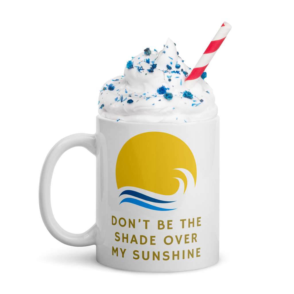 Don't Be The Shade Over My Sunshine — 11oz Mug