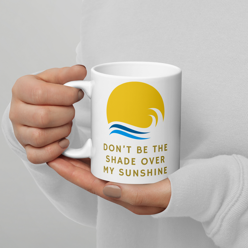 Don't Be The Shade Over My Sunshine — 11oz Mug