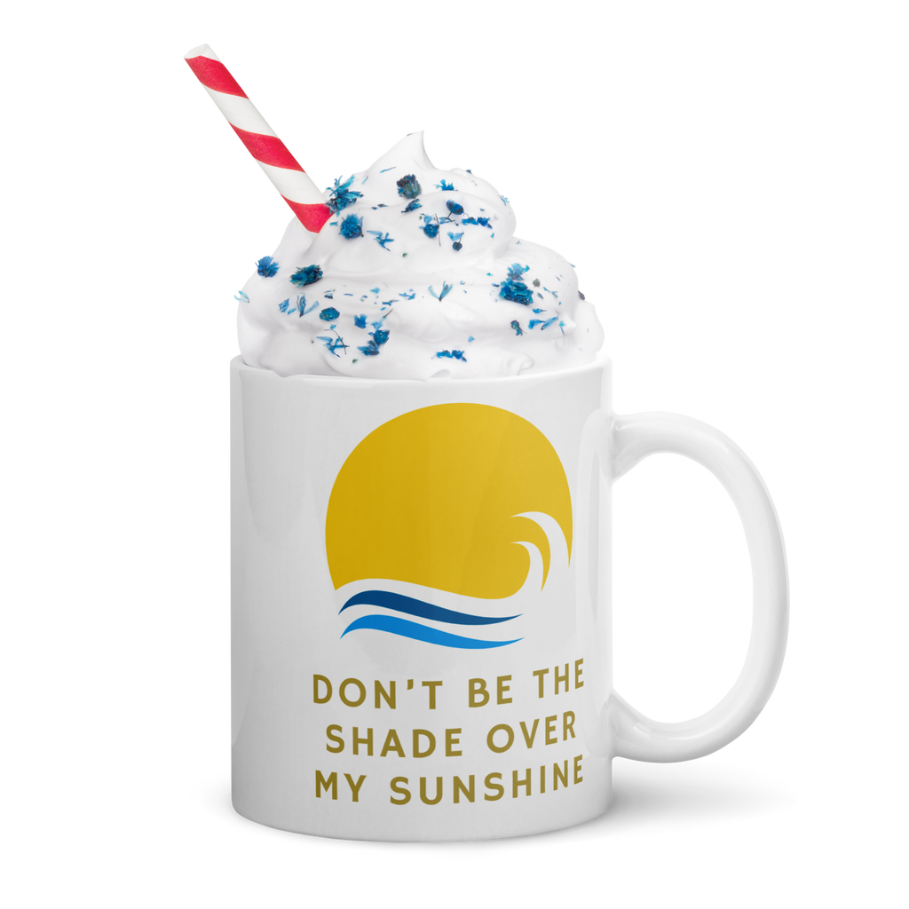 Don't Be The Shade Over My Sunshine — 11oz Mug